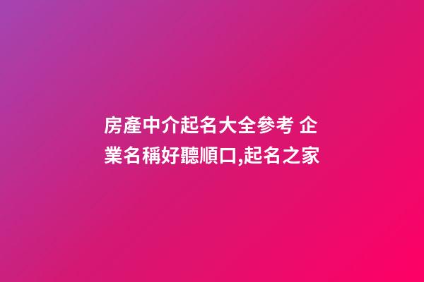 房產中介起名大全參考 企業名稱好聽順口,起名之家-第1張-公司起名-玄機派